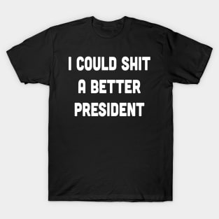 I Could Shit A Better President T-Shirt